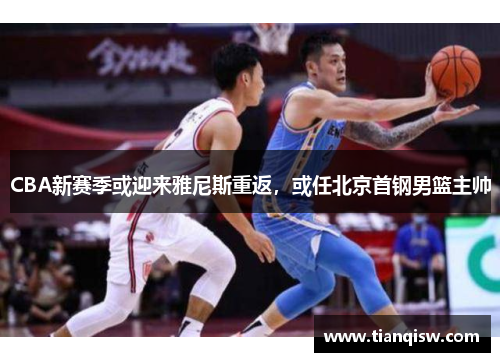 CBA新赛季或迎来雅尼斯重返，或任北京首钢男篮主帅